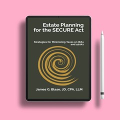 Estate Planning for the SECURE Act: Strategies for Minimizing Taxes on IRAs and 401Ks. Download