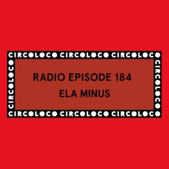 Circoloco Radio 184 - Ela Minus