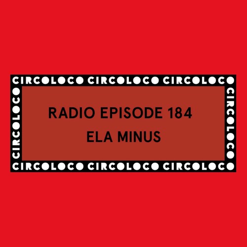 Circoloco Radio 184 - Ela Minus