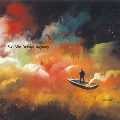 But We Dream Anyway