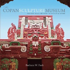 [Book] R.E.A.D Online The Copan Sculpture Museum: Ancient Maya Artistry in Stucco and Stone