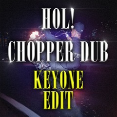 HOL! - CHOPPER DUB (KEYONE EDIT) [FREE]