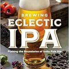Access [EPUB KINDLE PDF EBOOK] Brewing Eclectic IPA: Pushing the Boundaries of India
