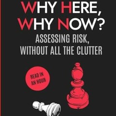 Free Ebook Why Here. Why Now?: Assessing Risk Without All The Clutter