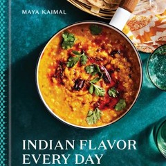 [Download Book] Indian Flavor Every Day: Simple Recipes and Smart Techniques to Inspire: A Cookbook
