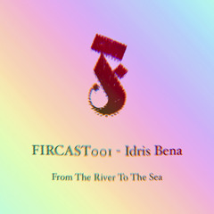 FIRCAST001 - Idris Bena : From The River To The Sea (live)
