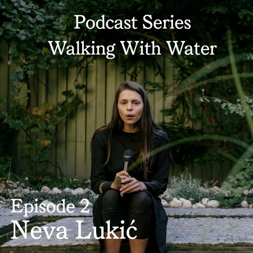 Podcast Series - Walking with Water_EPISODE 2: NEVA LUKIĆ_BENEATH THE WHEELS RIVERS FLOW