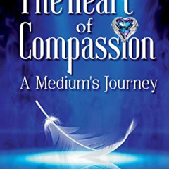 [Access] KINDLE 📒 The Heart of Compassion: A Medium's Journey by  Deborah Finley [EP