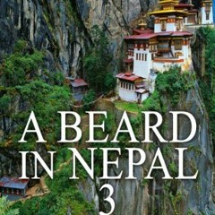 [ACCESS] [PDF EBOOK EPUB KINDLE] A Beard In Nepal 3: Travels with the Beard in Nepal, Bhutan and Ind