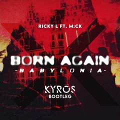 Ricky L Ft. M:CK - Born Again (Babylonia)(Kyros Bootleg)