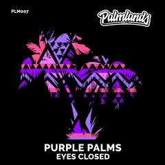 PURPLE PALMS - EYES CLOSED (Original Mix) [Palmlands Records]