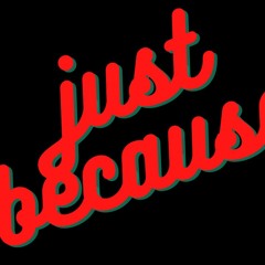 Just Because