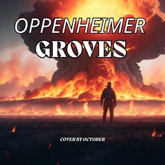 Oppenheimer - Groves • COVER by OCTOBER