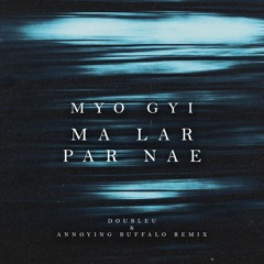 Myo Gyi - Ma Lar Par Nae (Double U & Annoying Buffalo Remix)