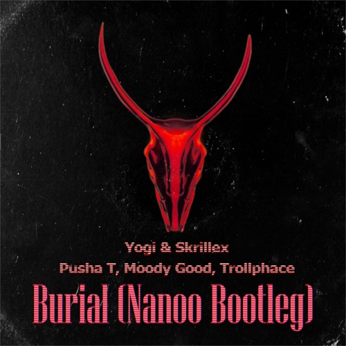 Yogi, Skrillex, Pusha T, Moody Good, TrollPhace - Burial (Nanoo Bootleg)