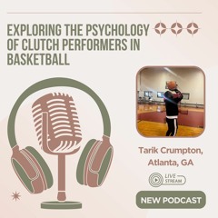 Tarik Crumpton, Atlanta, GA  Exploring The Psychology Of Clutch Performers In Basketball