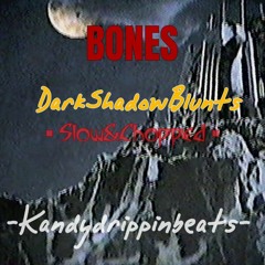 DarkShadowBlunts-BONES (Slow&Chopped[kandydrippinbeats]).mp3