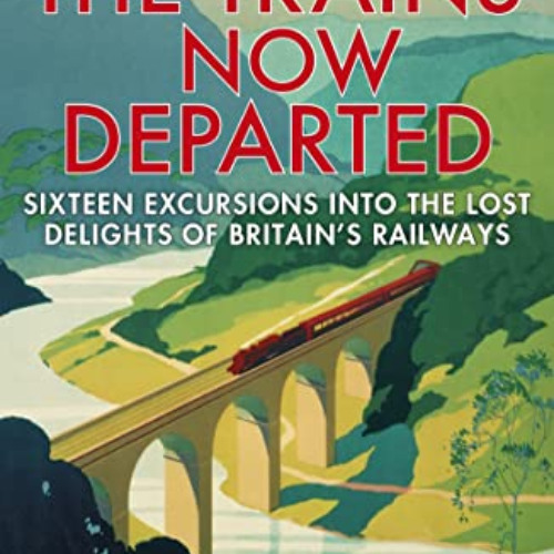 [READ] EPUB 📒 The Trains Now Departed: Sixteen Excursions into the Lost Delights of