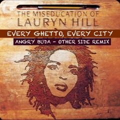 Lauryn Hill - Every Ghetto, Every City (DJ Angry Buda - Other Side Remix)
