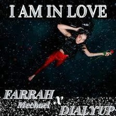 I AM IN LOVE - FARRAH MECHAEL X DIALYUP