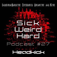 Sick - Weird - Hard Podcast 27 By Headkick