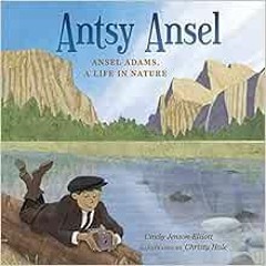 GET EBOOK EPUB KINDLE PDF Antsy Ansel: Ansel Adams, a Life in Nature by Cindy Jenson-Elliott,Christy