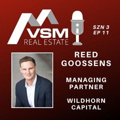 VSM Real Estate Podcast | Reed Goossens (Wildhorn Capital)