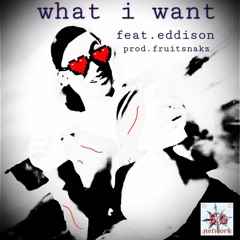 what i want [EDDISON EDITION] (prod.fruitsnakz) |HOSTED BY 5G NETWORK|