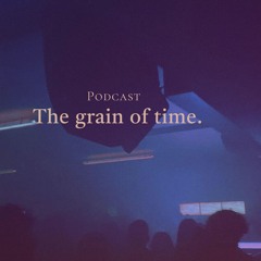 Podcast - The Grain of time