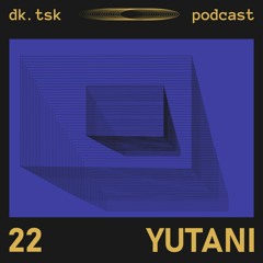 yutani - dk.tsk podcast [022]