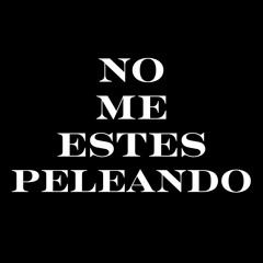No Me Estes Peleando