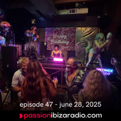 Ep. 47 - Passion Ibiza Radio (air date 28.6.25)