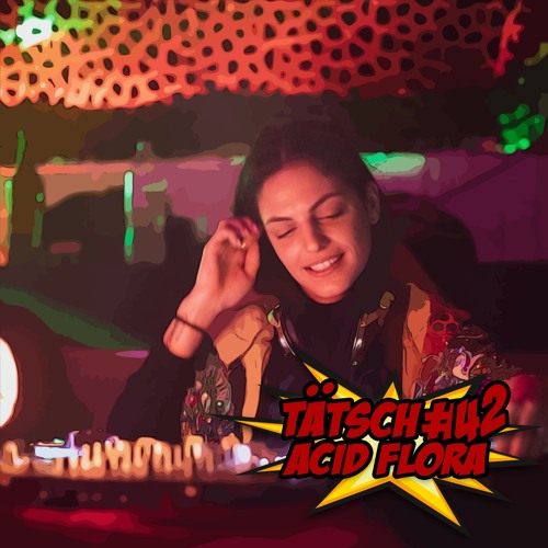 Tätsch #42 - Acid Flora