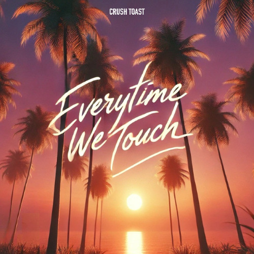Crush Toast - Everytime we touch