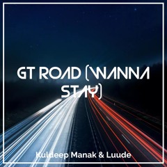 GT Road (Wanna Stay) - Kuldeep Manak & Luude