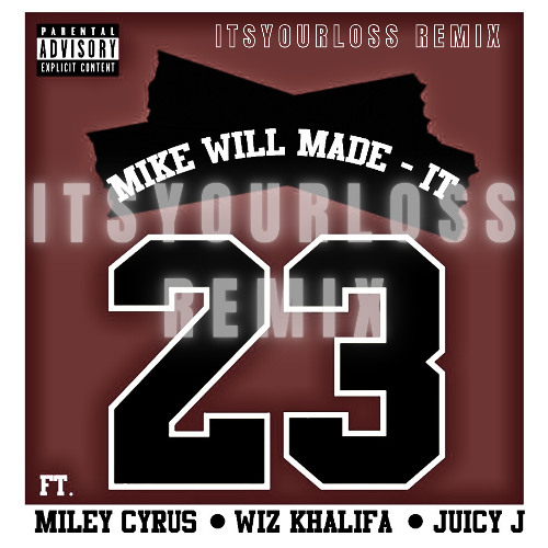 Mike WiLL Made-It- 23 (feat. Miley Cyrus & Juicy J) (ITSYOURLOSS REMIX)