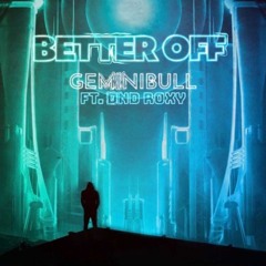 Geminibull - Better Off Ft. Dnd Roxy
