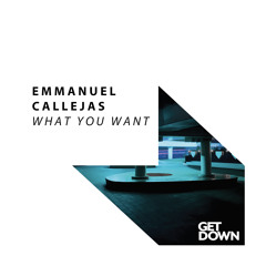 Emmanuel Callejas - What You Want [OUT NOW]