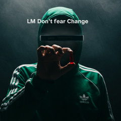 LM - DON'T FEAR CHANGE [ 25 ]