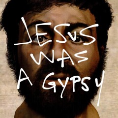Jesus was a Gypsy