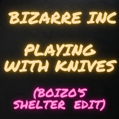 Bizarre Inc - Playing With Knives (Boizo's Shelter Edit)