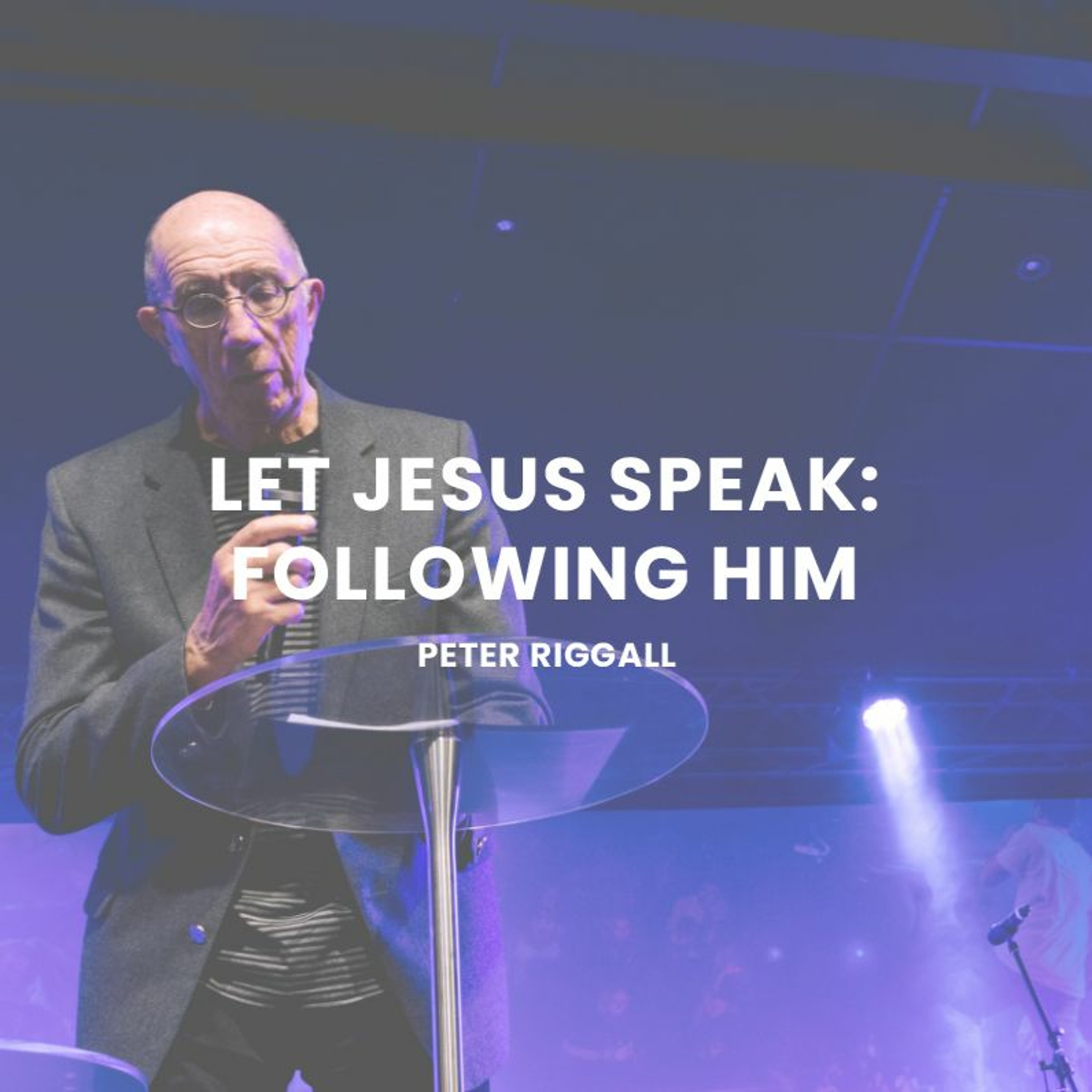 Let Jesus Speak | Following Him | Peter Riggall