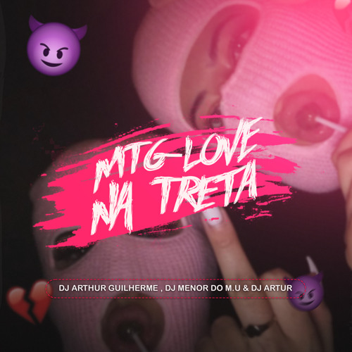 MTG - LOVE NA TRETA - DJ'S ARTHUR GUILHERME,MENOR DO M.U & ARTUR ft. MC'S LORIN DA ZL & SACI