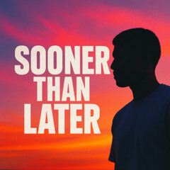 Sooner Than Later