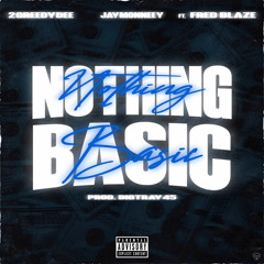 2Greedy Dee X JayMonneey Ft Fred Blaze “ Nothing Basic “