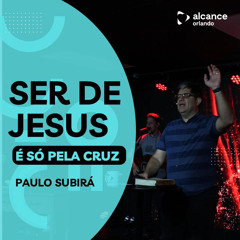 Ser de Jesus, é Só pela cruz. - Pr. Paulo Subirá