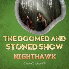 The Doomed and Stoned Show - NIGHTHAWK (S7E18)