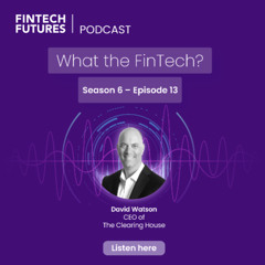 What the FinTech? | S.6 Episode 13 | Exploring what’s next for RTP with The Clearing House CEO David Watson