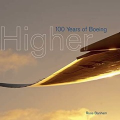 Read KINDLE PDF EBOOK EPUB Higher: 100 Years of Boeing by  Russ Banham 📂