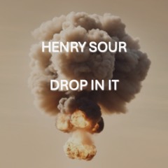 Henry Sour - DROP IN IT